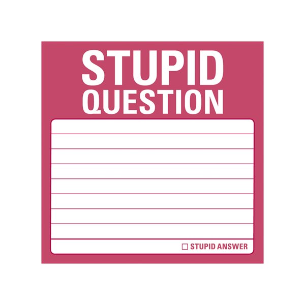 Ask a stupid question